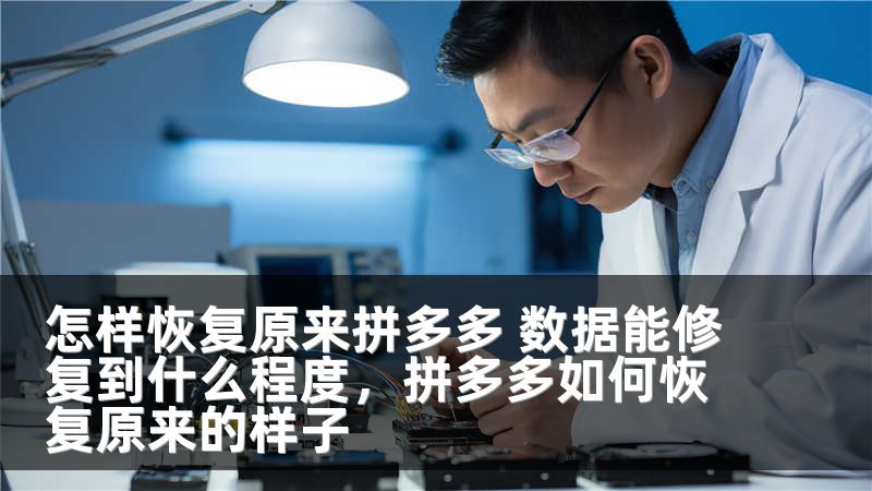 怎样恢复原来拼多多 数据能修复到什么程度，拼多多如何恢复原来的样子