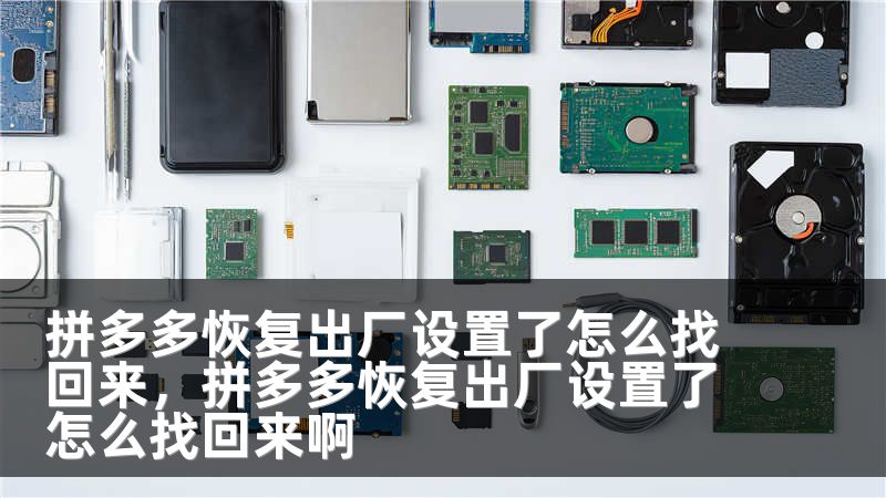 拼多多恢复出厂设置了怎么找回来，拼多多恢复出厂设置了怎么找回来啊