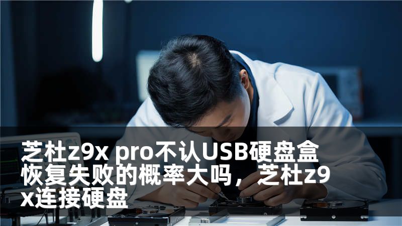 芝杜z9x pro不认USB硬盘盒 恢复失败的概率大吗，芝杜z9x连接硬盘