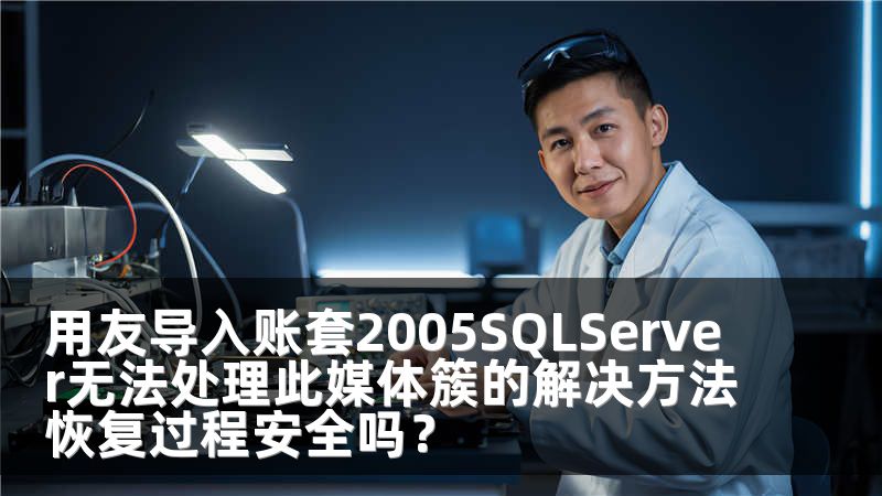 用友导入账套2005SQLServer无法处理此媒体簇的解决方法恢复过程安全吗？