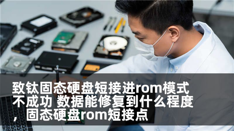 致钛固态硬盘短接进rom模式不成功 数据能修复到什么程度，固态硬盘rom短接点