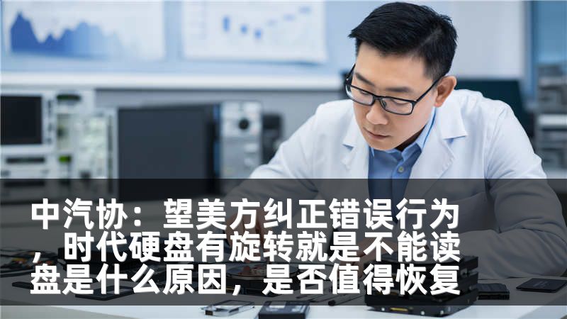 中汽协:望美方纠正错误行为,时代硬盘有旋转就是不能读盘是什么原因,是否值得恢复