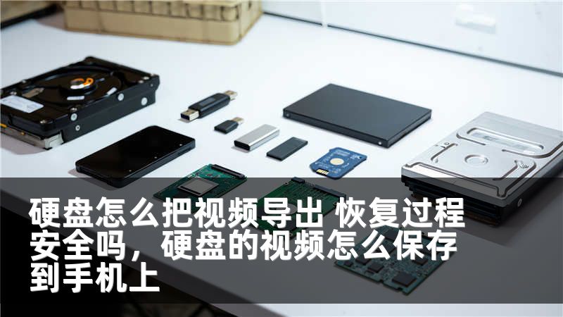 硬盘怎么把视频导出 恢复过程安全吗，硬盘的视频怎么保存到手机上