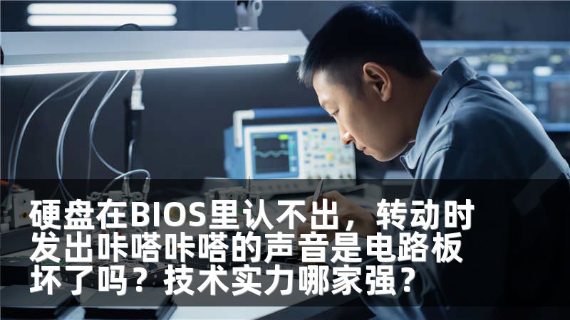 硬盘在BIOS里认不出，转动时发出咔嗒咔嗒的声音是电路板坏了吗？技术实力哪家强？