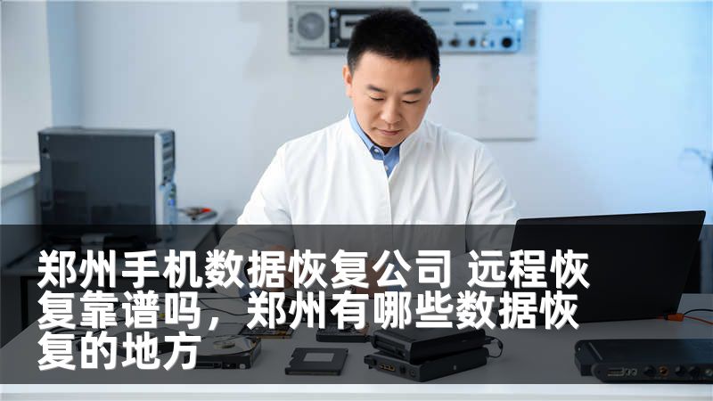 郑州手机数据恢复公司 远程恢复靠谱吗，郑州有哪些数据恢复的地方