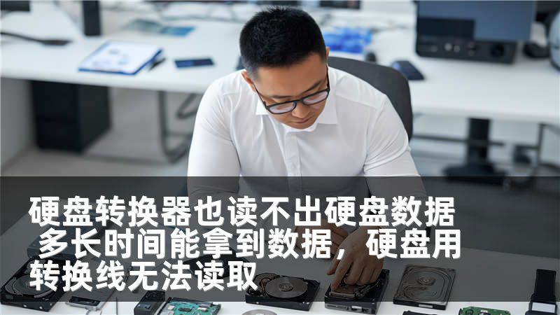 硬盘转换器也读不出硬盘数据 多长时间能拿到数据,硬盘用转换线无法读取