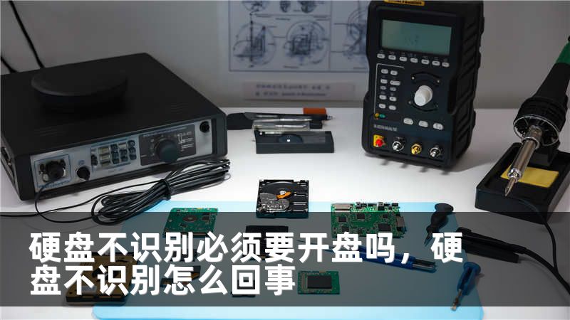 硬盘不识别必须要开盘吗，硬盘不识别怎么回事