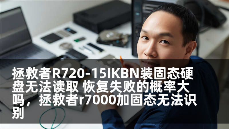 拯救者R720-15IKBN装固态硬盘无法读取 恢复失败的概率大吗，拯救者r7000加固态无法识别
