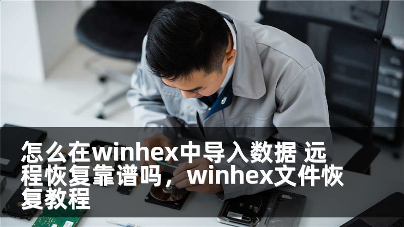 怎么在winhex中导入数据 远程恢复靠谱吗，winhex文件恢复教程