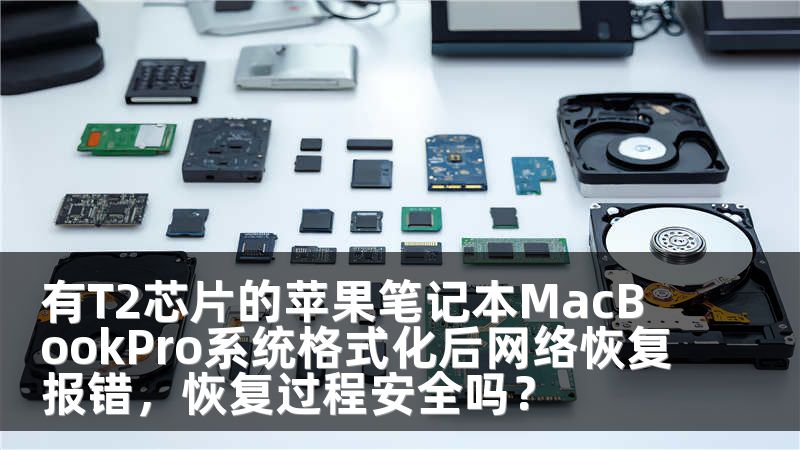 有T2芯片的苹果笔记本MacBookPro系统格式化后网络恢复报错,恢复过程安全吗?