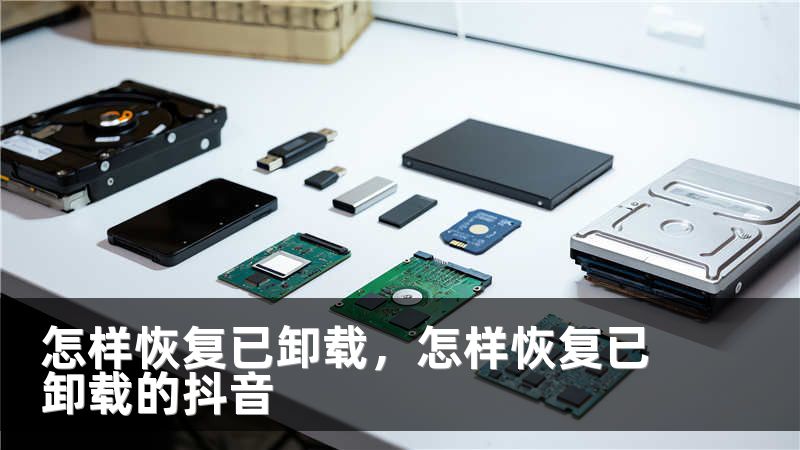 怎样恢复已卸载,怎样恢复已卸载的抖音