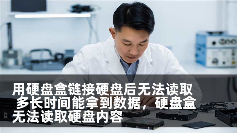 用硬盘盒链接硬盘后无法读取 多长时间能拿到数据,硬盘盒无法读取硬盘内容