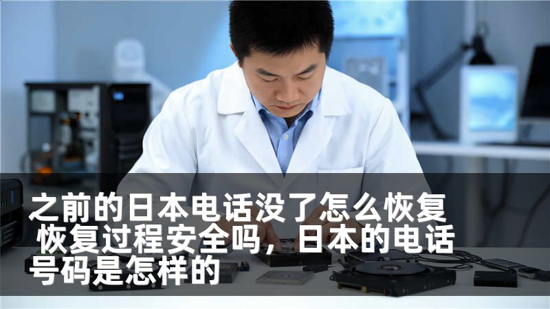 之前的日本电话没了怎么恢复 恢复过程安全吗，日本的电话号码是怎样的