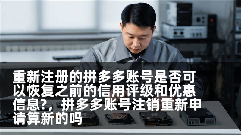 重新注册的拼多多账号是否可以恢复之前的信用评级和优惠信息?，拼多多账号注销重新申请算新的吗