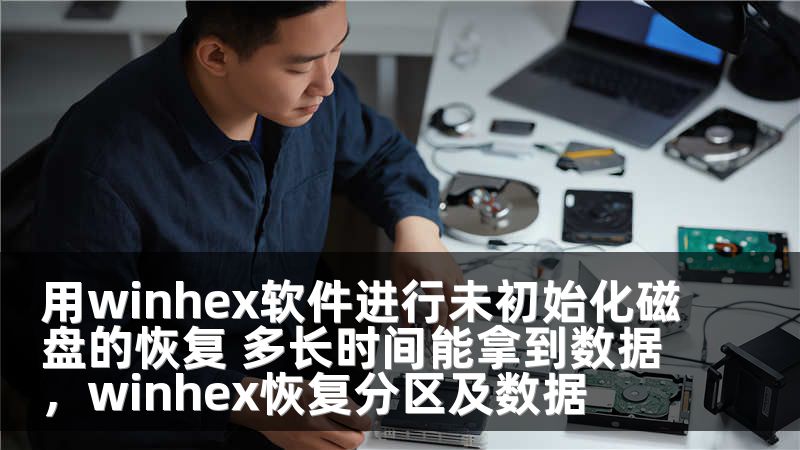 用winhex软件进行未初始化磁盘的恢复 多长时间能拿到数据，winhex恢复分区及数据