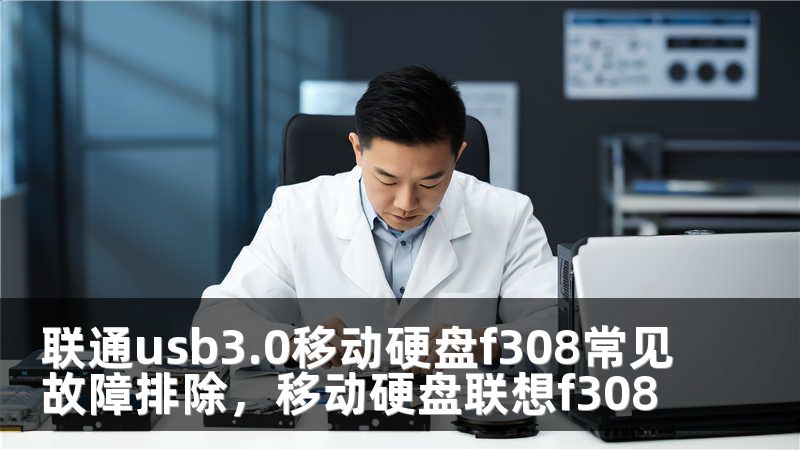 联通usb3.0移动硬盘f308常见故障排除，移动硬盘联想f308