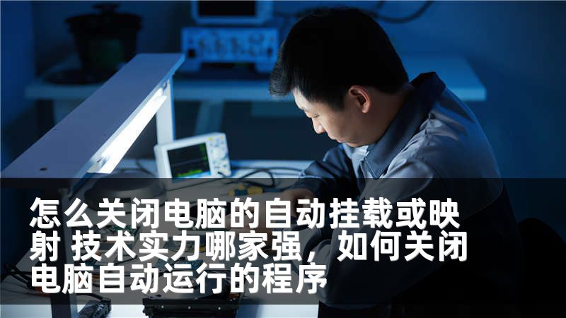 怎么关闭电脑的自动挂载或映射 技术实力哪家强，如何关闭电脑自动运行的程序