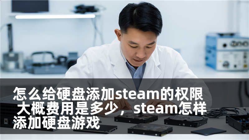 怎么给硬盘添加steam的权限 大概费用是多少，steam怎样添加硬盘游戏