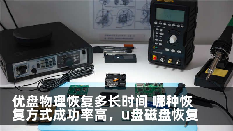 优盘物理恢复多长时间 哪种恢复方式成功率高，u盘磁盘恢复