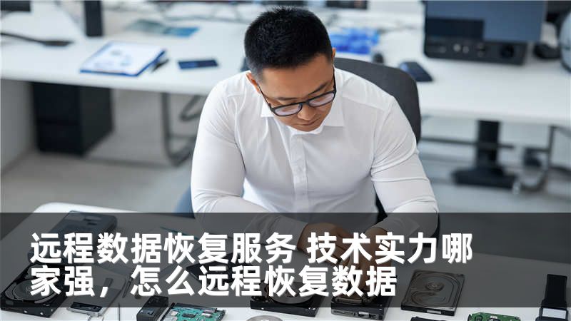 远程数据恢复服务 技术实力哪家强,怎么远程恢复数据