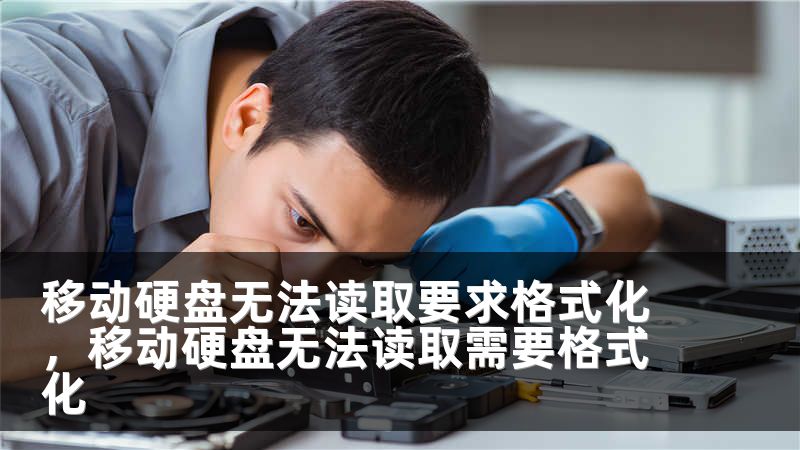 移动硬盘无法读取要求格式化,移动硬盘无法读取需要格式化