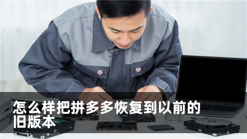 怎么样把拼多多恢复到以前的旧版本