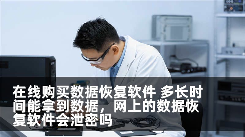 在线购买数据恢复软件 多长时间能拿到数据，网上的数据恢复软件会泄密吗