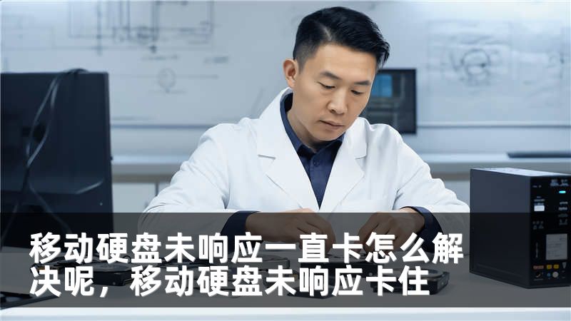 移动硬盘未响应一直卡怎么解决呢,移动硬盘未响应卡住