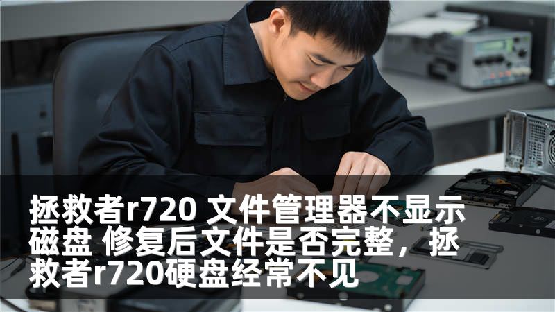 拯救者r720 文件管理器不显示磁盘 修复后文件是否完整，拯救者r720硬盘经常不见