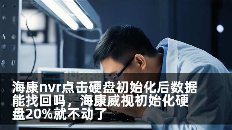 海康nvr点击硬盘初始化后数据能找回吗，海康威视初始化硬盘20%就不动了