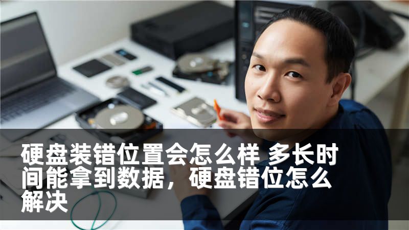 硬盘装错位置会怎么样 多长时间能拿到数据,硬盘错位怎么解决