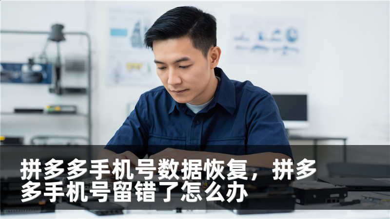 拼多多手机号数据恢复,拼多多手机号留错了怎么办