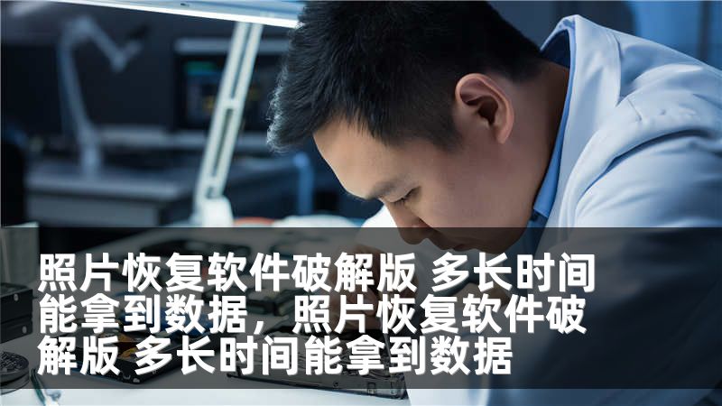 照片恢复软件破解版 多长时间能拿到数据，照片恢复软件破解版 多长时间能拿到数据