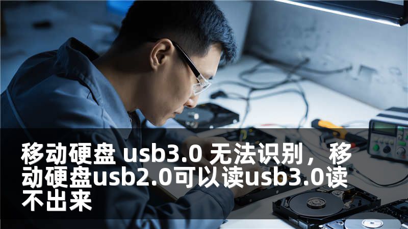 移动硬盘 usb3.0 无法识别,移动硬盘usb2.0可以读usb3.0读不出来