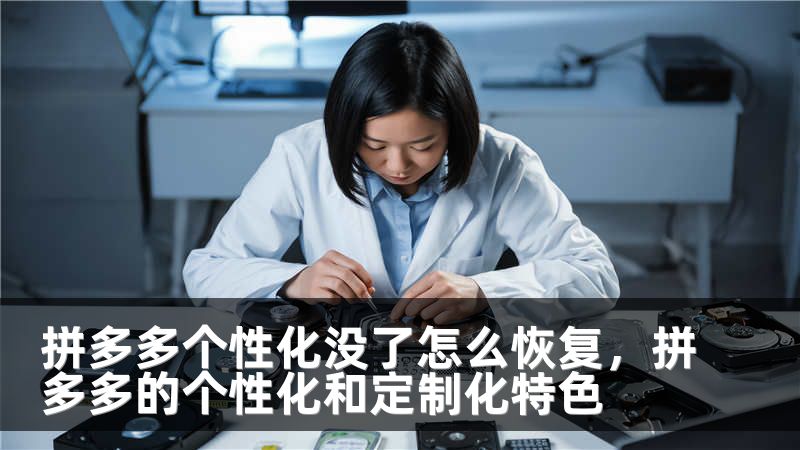 拼多多个性化没了怎么恢复，拼多多的个性化和定制化特色