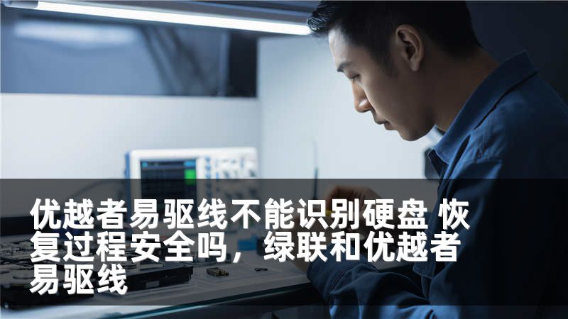 优越者易驱线不能识别硬盘 恢复过程安全吗，绿联和优越者易驱线
