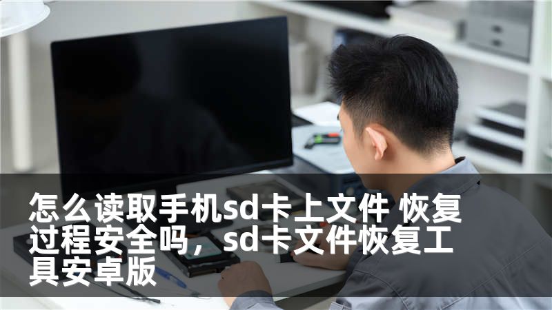 怎么读取手机sd卡上文件 恢复过程安全吗,sd卡文件恢复工具安卓版