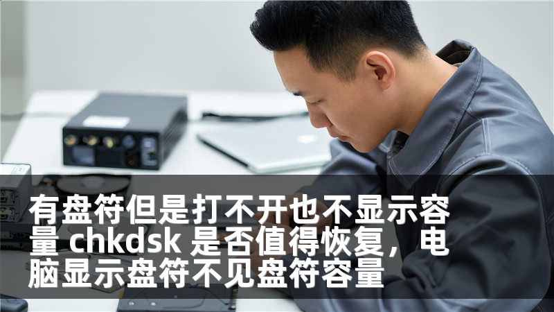 有盘符但是打不开也不显示容量 chkdsk 是否值得恢复，电脑显示盘符不见盘符容量
