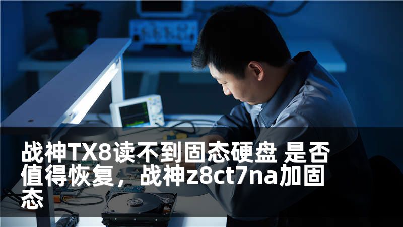 战神TX8读不到固态硬盘 是否值得恢复，战神z8ct7na加固态