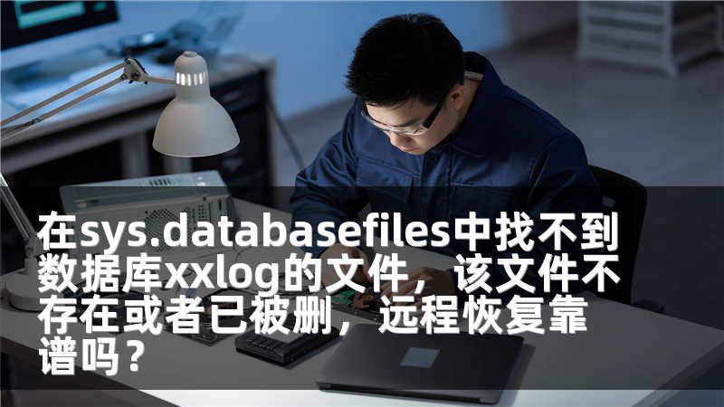 在sys.databasefiles中找不到数据库xxlog的文件，该文件不存在或者已被删，远程恢复靠谱吗？