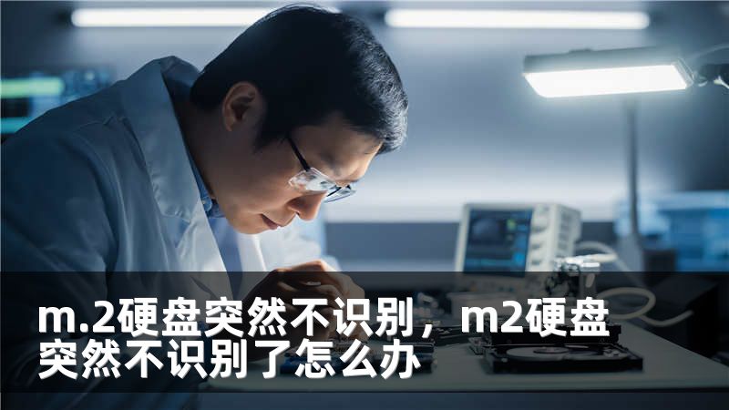 m.2硬盘突然不识别，m2硬盘突然不识别了怎么办