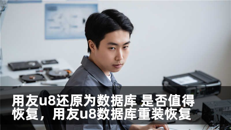用友u8还原为数据库 是否值得恢复，用友u8数据库重装恢复