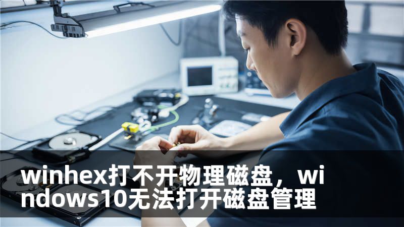 winhex打不开物理磁盘，windows10无法打开磁盘管理