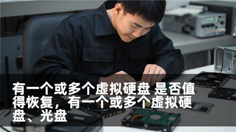 有一个或多个虚拟硬盘 是否值得恢复，有一个或多个虚拟硬盘、光盘