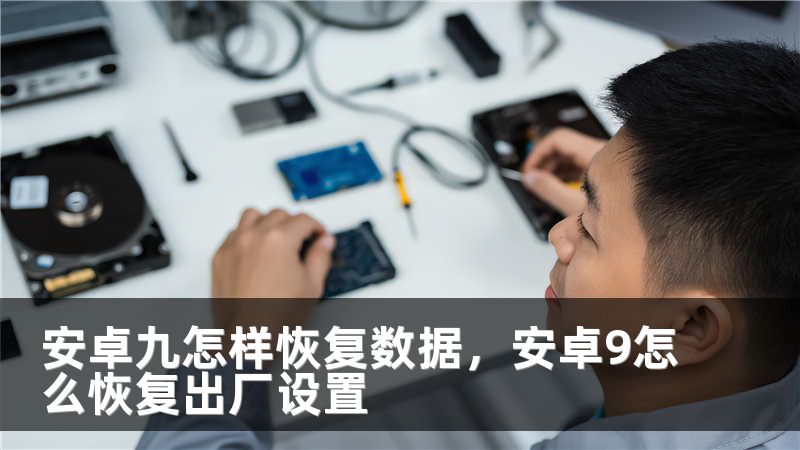 安卓九怎样恢复数据，安卓9怎么恢复出厂设置