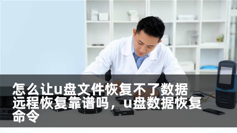 怎么让u盘文件恢复不了数据 远程恢复靠谱吗，u盘数据恢复命令