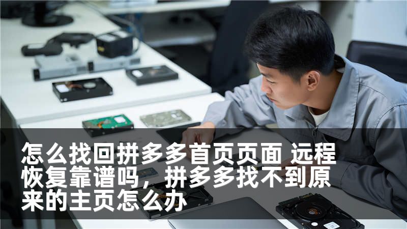 怎么找回拼多多首页页面 远程恢复靠谱吗，拼多多找不到原来的主页怎么办