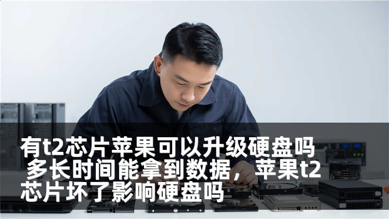 有t2芯片苹果可以升级硬盘吗 多长时间能拿到数据，苹果t2芯片坏了影响硬盘吗