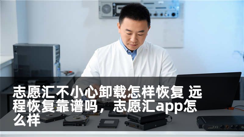 志愿汇不小心卸载怎样恢复 远程恢复靠谱吗，志愿汇app怎么样