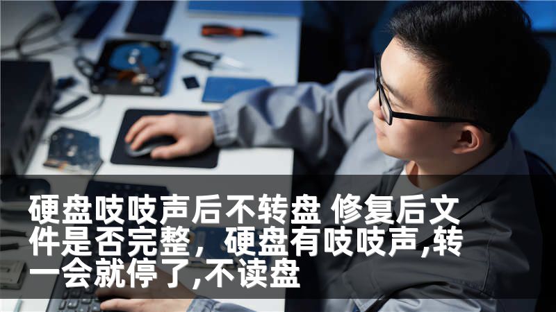硬盘吱吱声后不转盘 修复后文件是否完整,硬盘有吱吱声,转一会就停了,不读盘